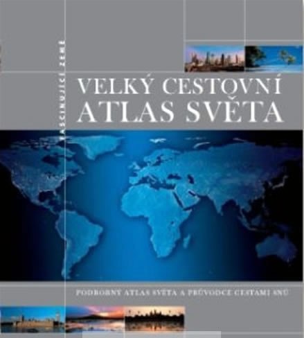 Velký cestovní atlas světa - Podrobný atlas světa a průvodce ces